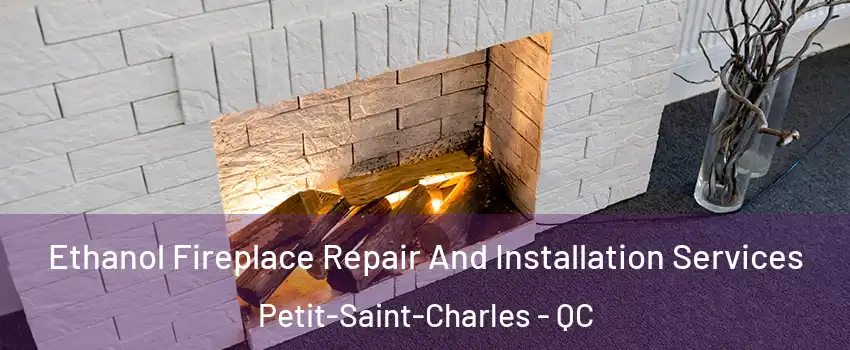  Ethanol Fireplace Repair And Installation Services Petit-Saint-Charles - QC