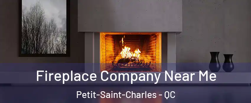 Fireplace Company Near Me Petit-Saint-Charles - QC