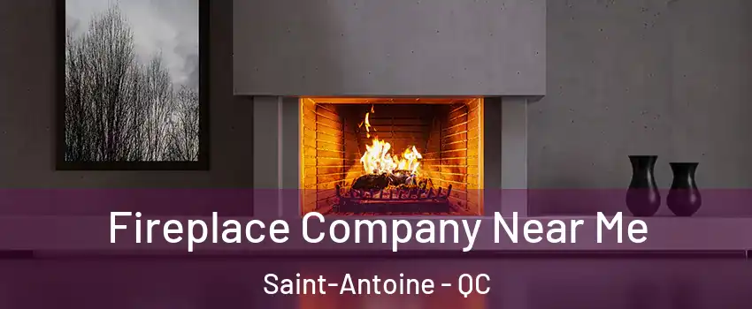  Fireplace Company Near Me Saint-Antoine - QC