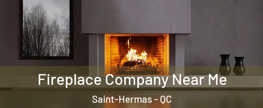  Fireplace Company Near Me Saint-Hermas - QC