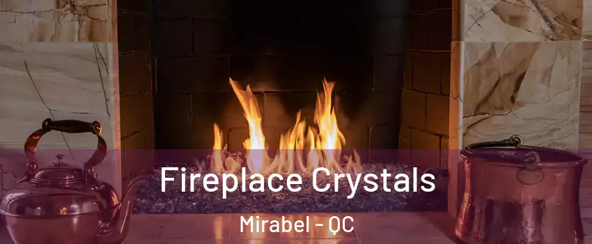  Fireplace Crystals Mirabel - QC