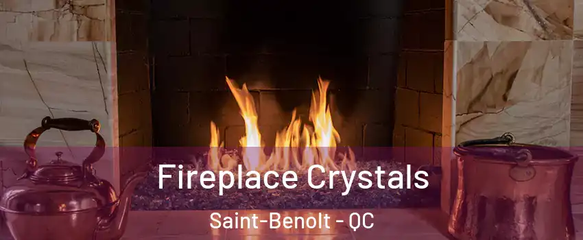  Fireplace Crystals Saint-Benolt - QC