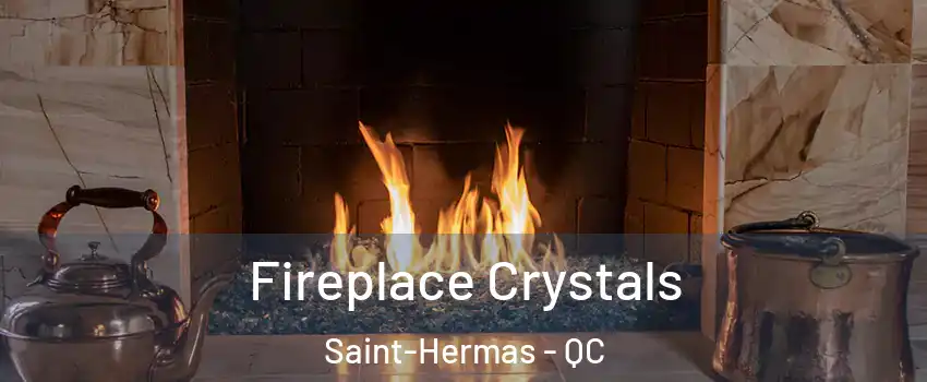  Fireplace Crystals Saint-Hermas - QC