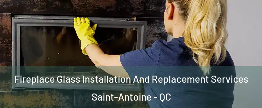  Fireplace Glass Installation And Replacement Services Saint-Antoine - QC