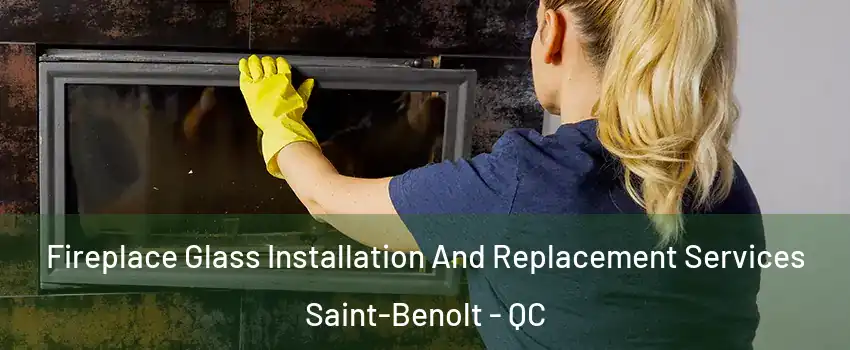 Fireplace Glass Installation And Replacement Services Saint-Benolt - QC