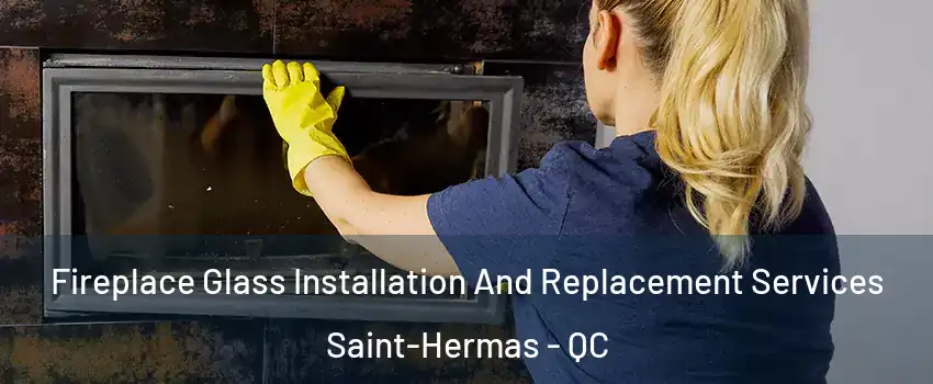  Fireplace Glass Installation And Replacement Services Saint-Hermas - QC