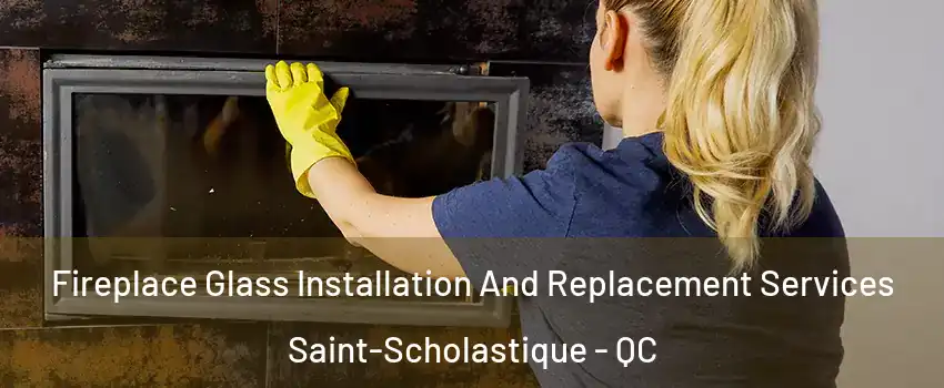  Fireplace Glass Installation And Replacement Services Saint-Scholastique - QC