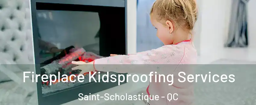  Fireplace Kidsproofing Services Saint-Scholastique - QC