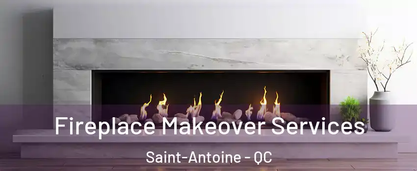 Fireplace Makeover Services Saint-Antoine - QC