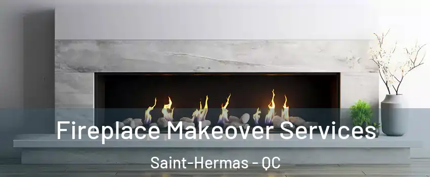 Fireplace Makeover Services Saint-Hermas - QC