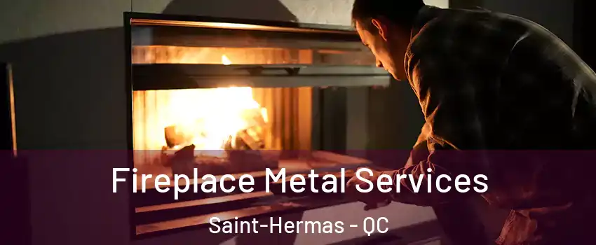 Fireplace Metal Services Saint-Hermas - QC