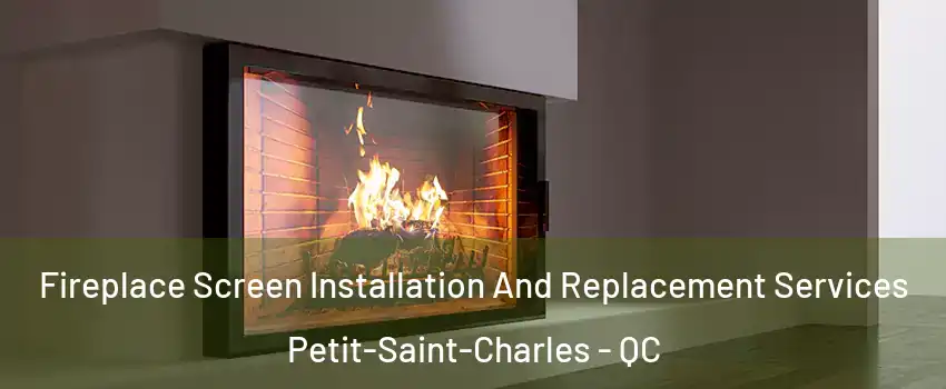 Fireplace Screen Installation And Replacement Services Petit-Saint-Charles - QC
