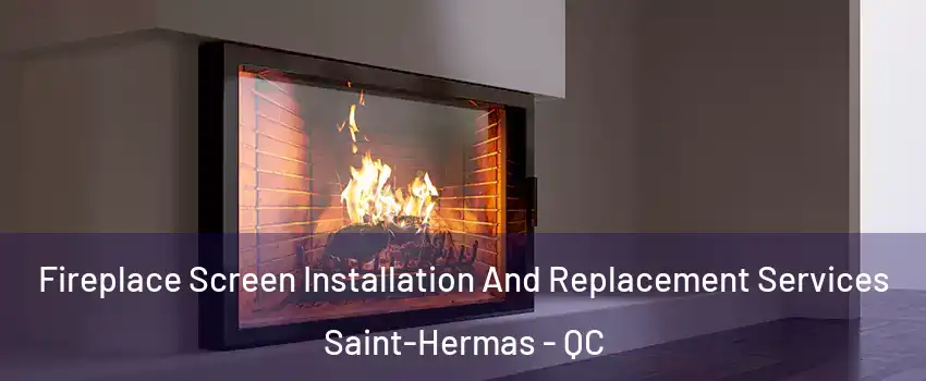 Fireplace Screen Installation And Replacement Services Saint-Hermas - QC