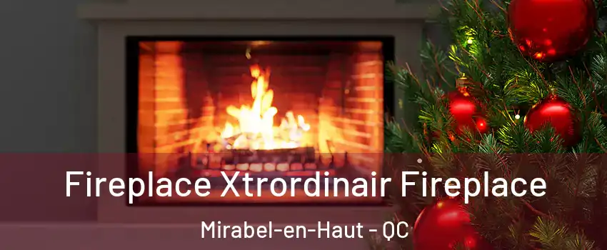 Fireplace Xtrordinair Fireplace Mirabel-en-Haut - QC