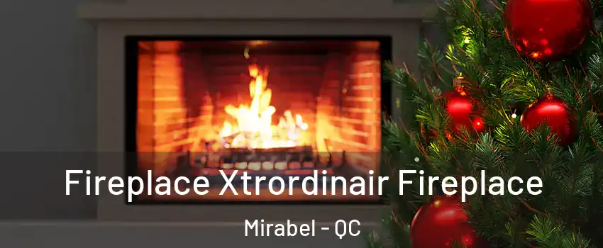 Fireplace Xtrordinair Fireplace Mirabel - QC