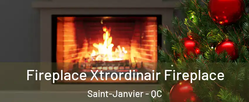  Fireplace Xtrordinair Fireplace Saint-Janvier - QC