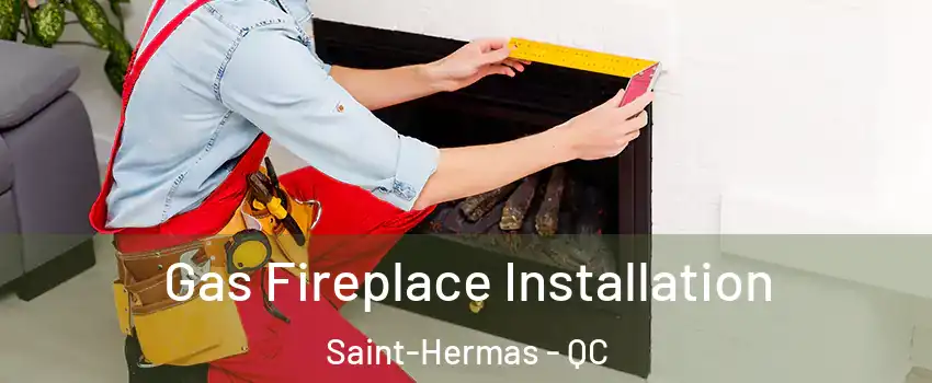  Gas Fireplace Installation Saint-Hermas - QC