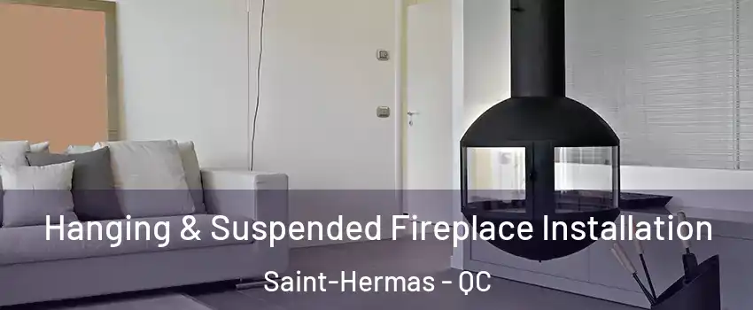 Hanging & Suspended Fireplace Installation Saint-Hermas - QC