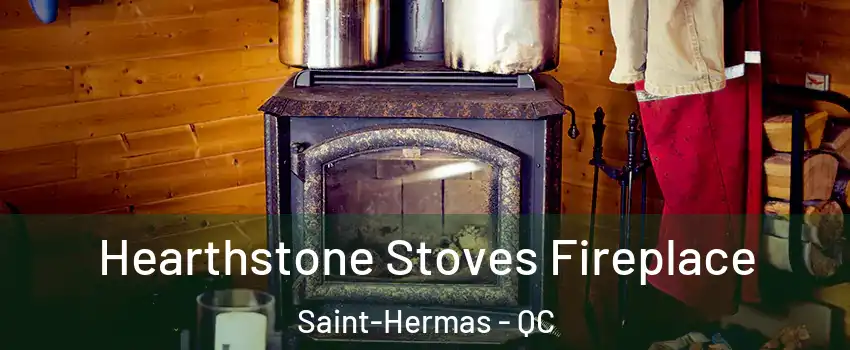 Hearthstone Stoves Fireplace Saint-Hermas - QC