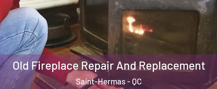  Old Fireplace Repair And Replacement Saint-Hermas - QC