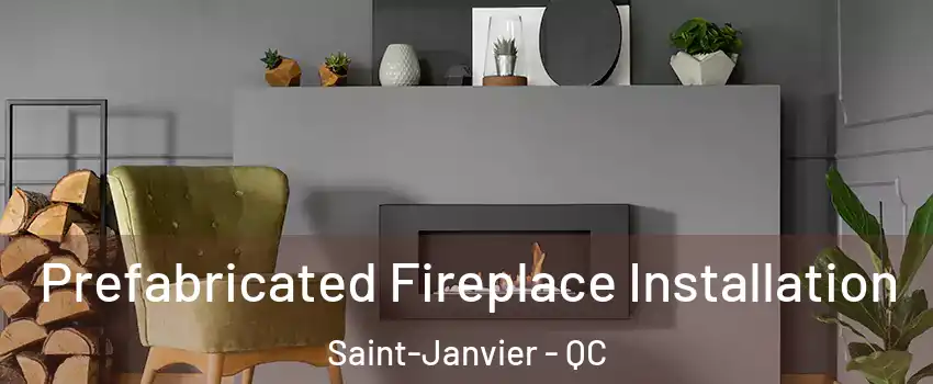  Prefabricated Fireplace Installation Saint-Janvier - QC