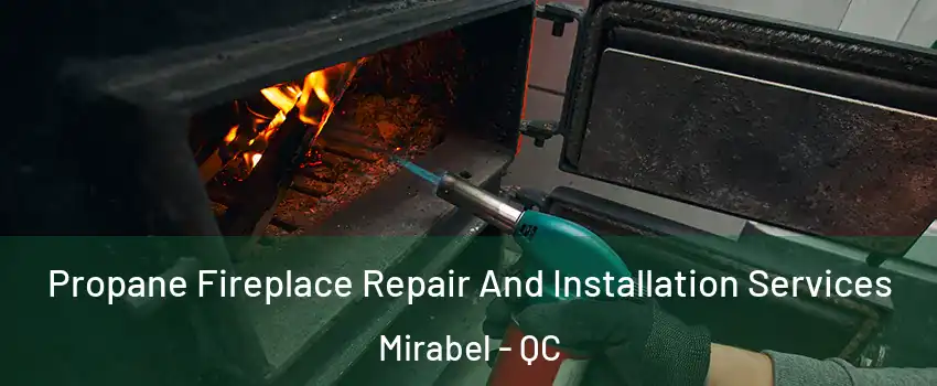 Propane Fireplace Repair And Installation Services Mirabel - QC