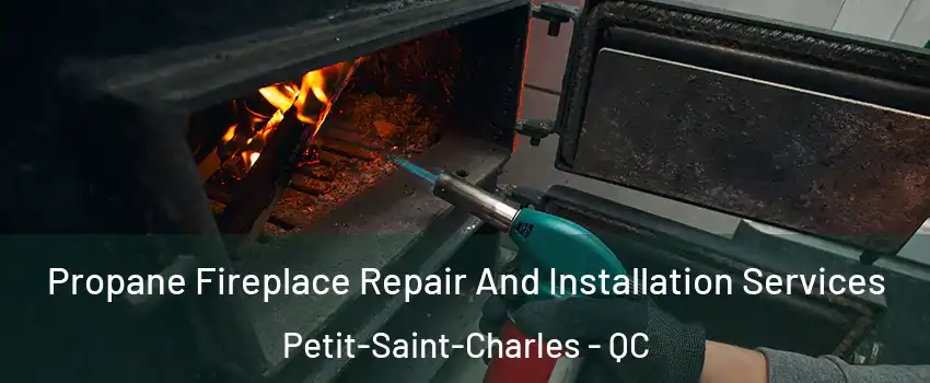 Propane Fireplace Repair And Installation Services Petit-Saint-Charles - QC