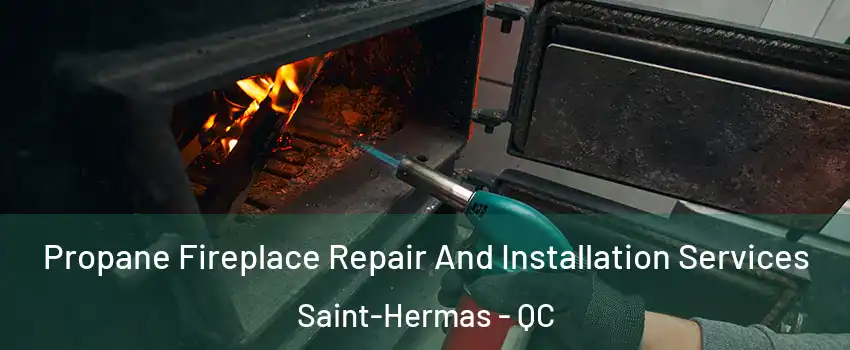 Propane Fireplace Repair And Installation Services Saint-Hermas - QC