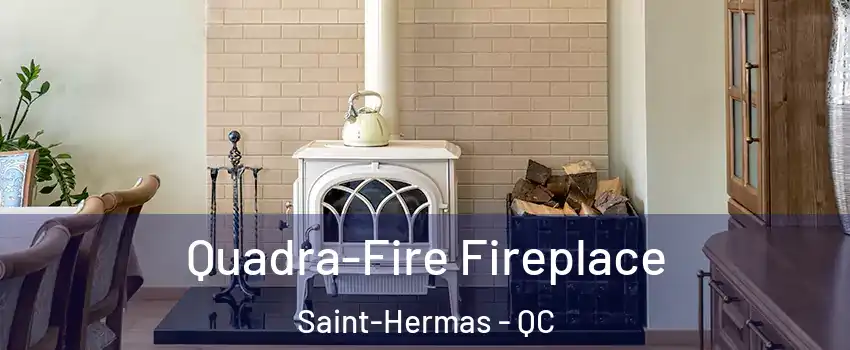  Quadra-Fire Fireplace Saint-Hermas - QC