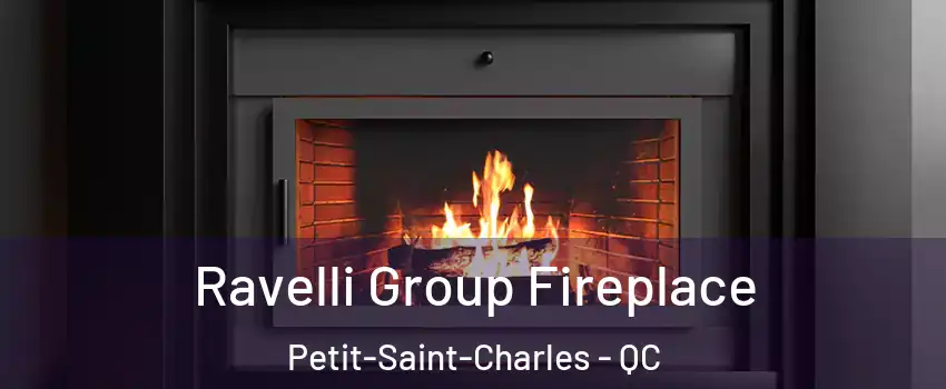 Ravelli Group Fireplace Petit-Saint-Charles - QC