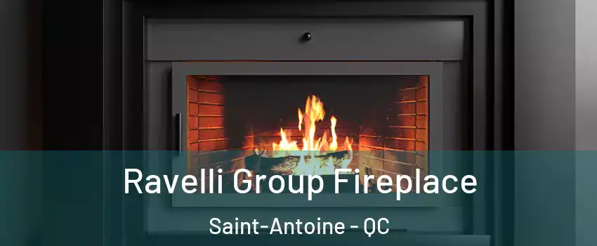 Ravelli Group Fireplace Saint-Antoine - QC