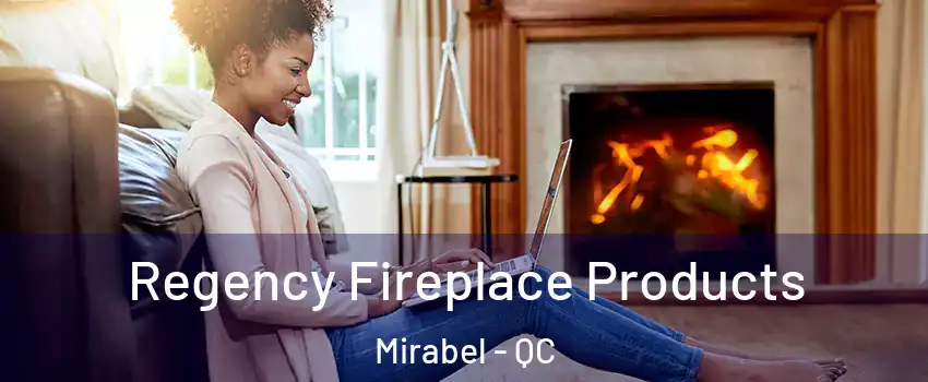  Regency Fireplace Products Mirabel - QC