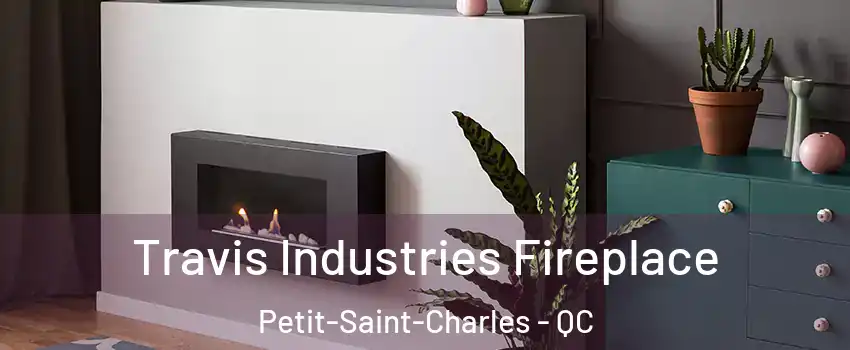 Travis Industries Fireplace Petit-Saint-Charles - QC