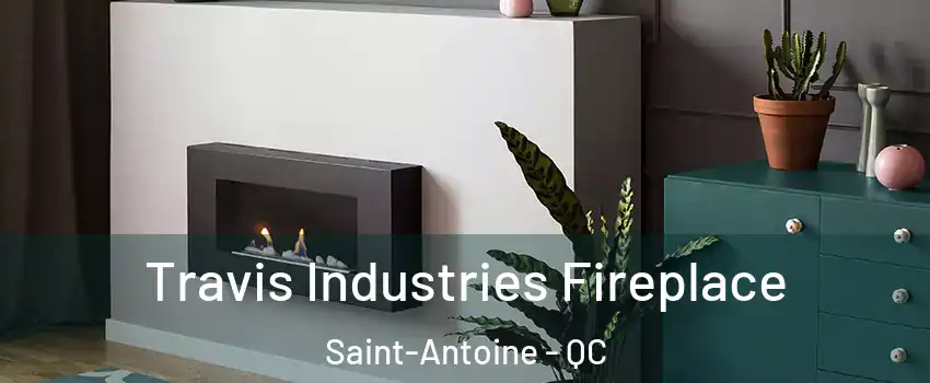 Travis Industries Fireplace Saint-Antoine - QC