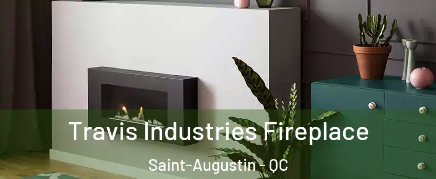 Travis Industries Fireplace Saint-Augustin - QC