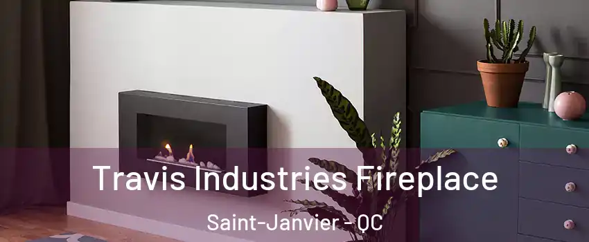Travis Industries Fireplace Saint-Janvier - QC