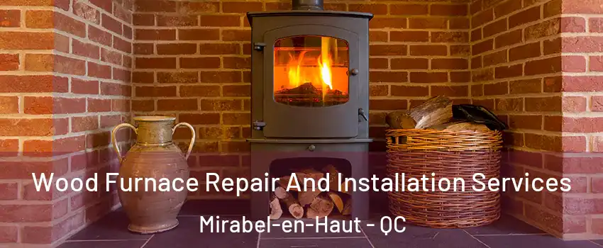  Wood Furnace Repair And Installation Services Mirabel-en-Haut - QC