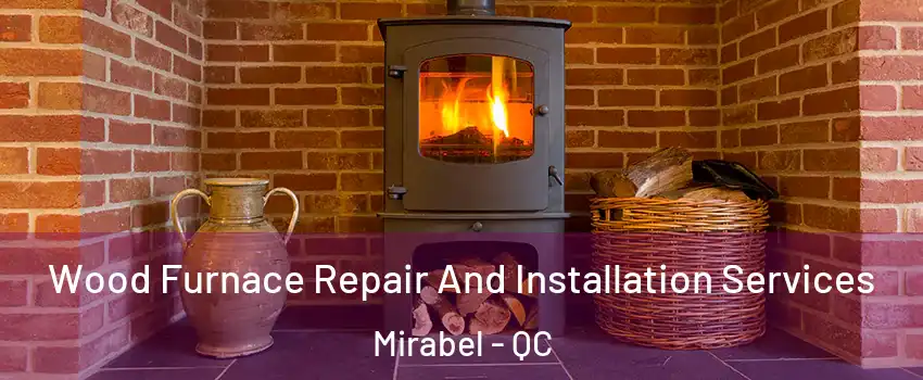 Wood Furnace Repair And Installation Services Mirabel - QC