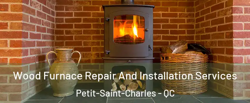  Wood Furnace Repair And Installation Services Petit-Saint-Charles - QC