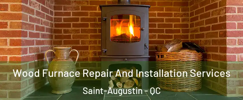  Wood Furnace Repair And Installation Services Saint-Augustin - QC
